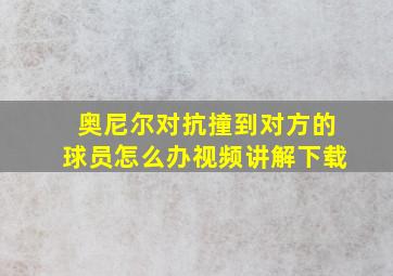 奥尼尔对抗撞到对方的球员怎么办视频讲解下载