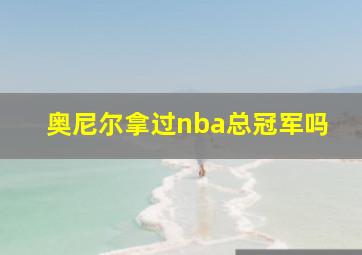 奥尼尔拿过nba总冠军吗