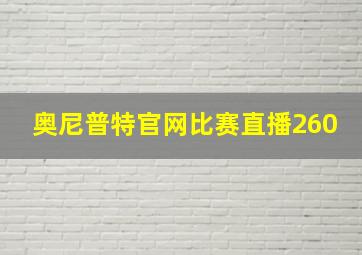 奥尼普特官网比赛直播260