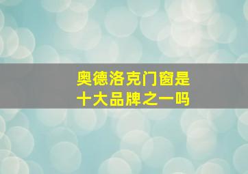 奥德洛克门窗是十大品牌之一吗