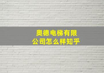 奥德电梯有限公司怎么样知乎