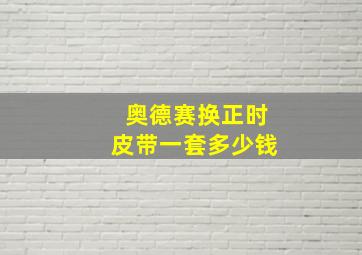 奥德赛换正时皮带一套多少钱