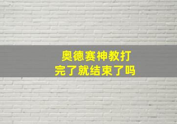 奥德赛神教打完了就结束了吗