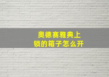 奥德赛雅典上锁的箱子怎么开