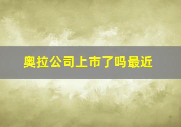 奥拉公司上市了吗最近