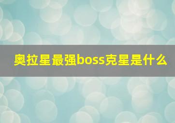 奥拉星最强boss克星是什么