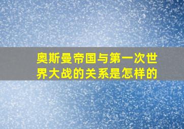 奥斯曼帝国与第一次世界大战的关系是怎样的