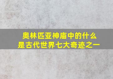 奥林匹亚神庙中的什么是古代世界七大奇迹之一