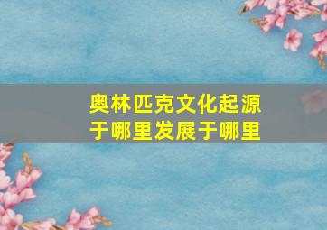 奥林匹克文化起源于哪里发展于哪里