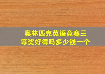 奥林匹克英语竞赛三等奖好得吗多少钱一个