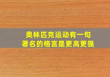 奥林匹克运动有一句著名的格言是更高更强