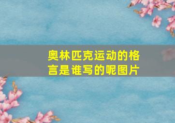 奥林匹克运动的格言是谁写的呢图片