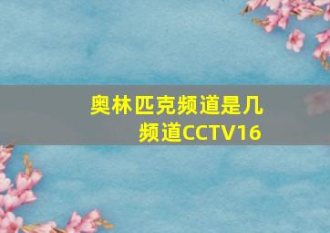 奥林匹克频道是几频道CCTV16