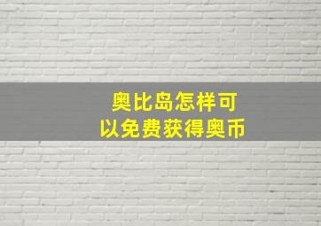 奥比岛怎样可以免费获得奥币