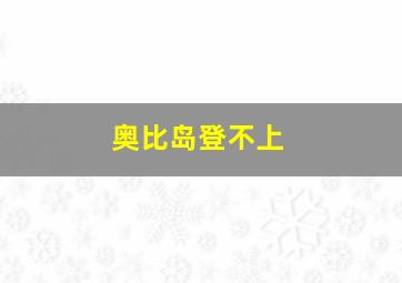 奥比岛登不上