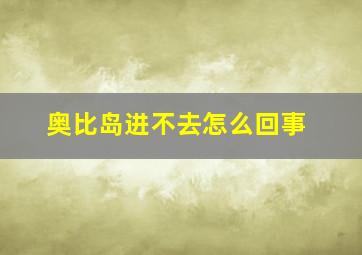 奥比岛进不去怎么回事