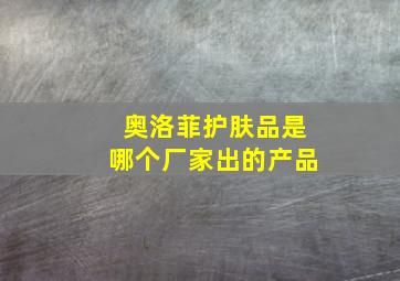 奥洛菲护肤品是哪个厂家出的产品