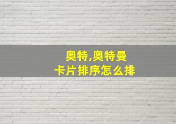 奥特,奥特曼卡片排序怎么排