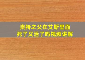 奥特之父在艾斯里面死了又活了吗视频讲解