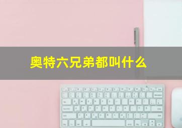 奥特六兄弟都叫什么