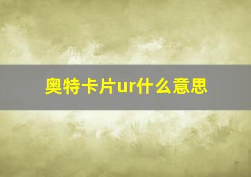 奥特卡片ur什么意思