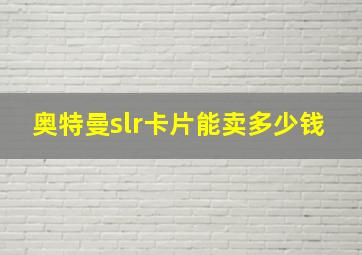 奥特曼slr卡片能卖多少钱