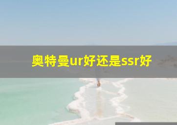 奥特曼ur好还是ssr好