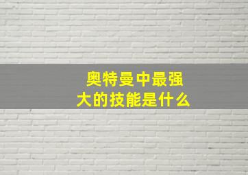 奥特曼中最强大的技能是什么