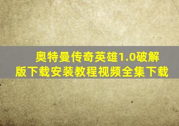 奥特曼传奇英雄1.0破解版下载安装教程视频全集下载