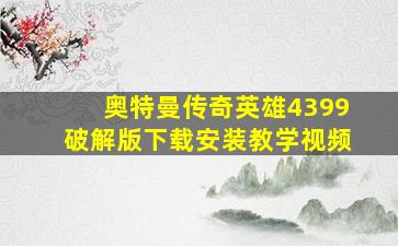 奥特曼传奇英雄4399破解版下载安装教学视频