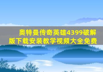 奥特曼传奇英雄4399破解版下载安装教学视频大全免费