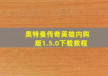 奥特曼传奇英雄内购版1.5.0下载教程