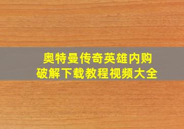 奥特曼传奇英雄内购破解下载教程视频大全