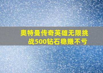 奥特曼传奇英雄无限挑战500钻石稳赚不亏