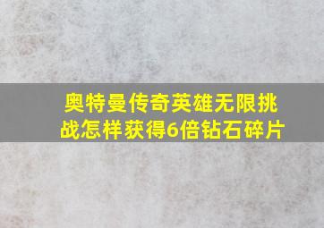 奥特曼传奇英雄无限挑战怎样获得6倍钻石碎片