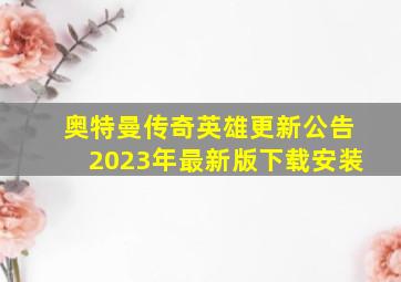 奥特曼传奇英雄更新公告2023年最新版下载安装