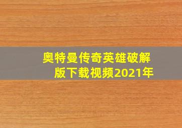 奥特曼传奇英雄破解版下载视频2021年