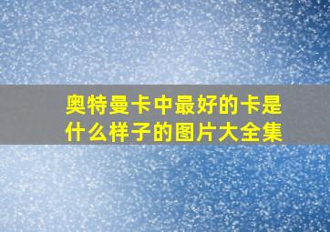 奥特曼卡中最好的卡是什么样子的图片大全集