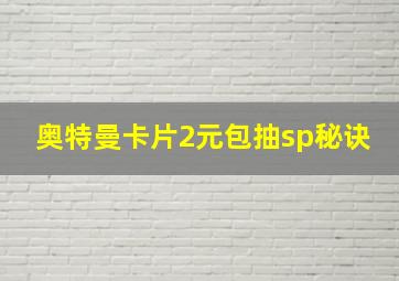 奥特曼卡片2元包抽sp秘诀