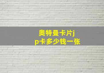 奥特曼卡片jp卡多少钱一张