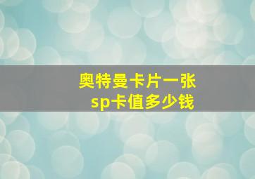 奥特曼卡片一张sp卡值多少钱