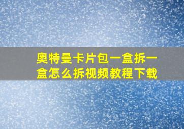 奥特曼卡片包一盒拆一盒怎么拆视频教程下载