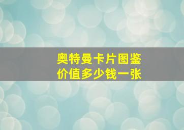 奥特曼卡片图鉴价值多少钱一张