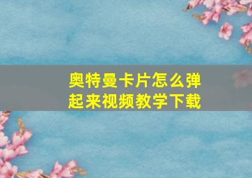 奥特曼卡片怎么弹起来视频教学下载