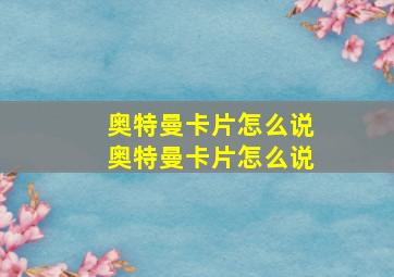 奥特曼卡片怎么说奥特曼卡片怎么说