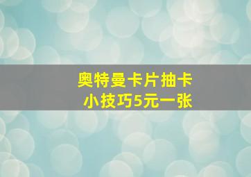 奥特曼卡片抽卡小技巧5元一张