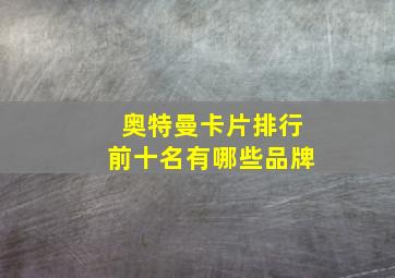 奥特曼卡片排行前十名有哪些品牌