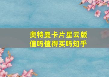 奥特曼卡片星云版值吗值得买吗知乎