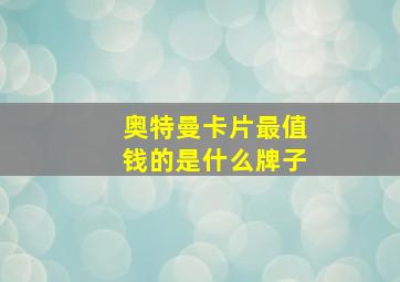 奥特曼卡片最值钱的是什么牌子