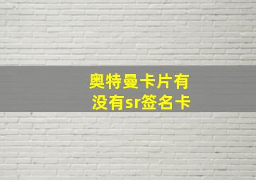 奥特曼卡片有没有sr签名卡